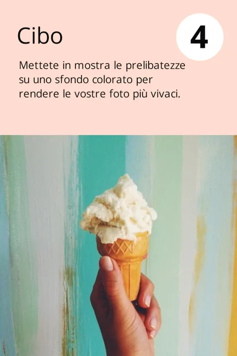 4) Cibo    Mettete in mostra le prelibatezze su uno sfondo colorato per rendere le vostre foto più vivaci.